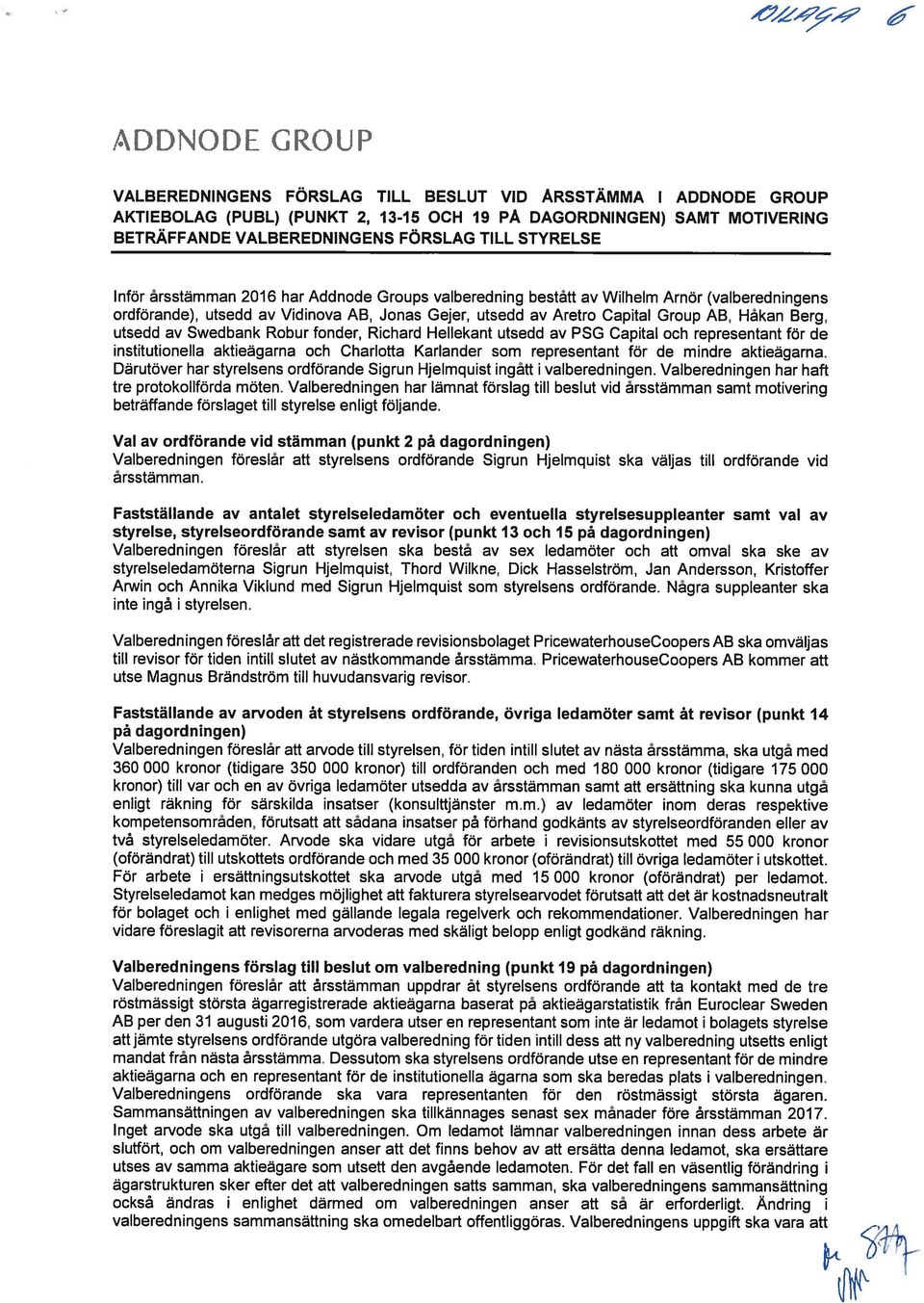 Berg, utsedd av Swedbank Robur fonder, Richard Hellekant utsedd av PSG Capital och representant för de institutionella aktieägarna och Charlotta Karlander som representant för de mindre aktieägarna.