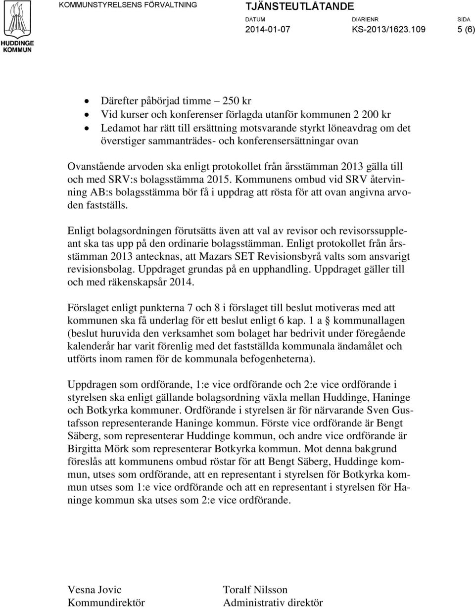 och konferensersättningar ovan Ovanstående arvoden ska enligt protokollet från årsstämman 2013 gälla till och med SRV:s bolagsstämma 2015.