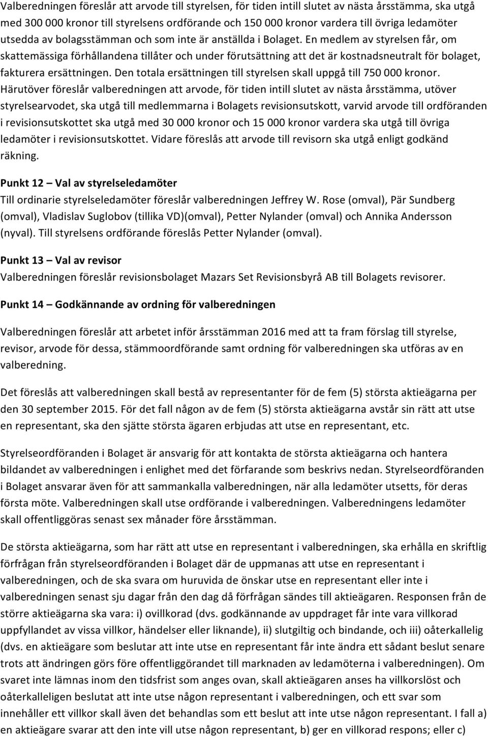 En medlem av styrelsen får, om skattemässiga förhållandena tillåter och under förutsättning att det är kostnadsneutralt för bolaget, fakturera ersättningen.