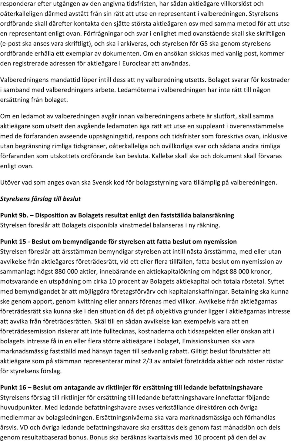Förfrågningar och svar i enlighet med ovanstående skall ske skriftligen (e- post ska anses vara skriftligt), och ska i arkiveras, och styrelsen för G5 ska genom styrelsens ordförande erhålla ett