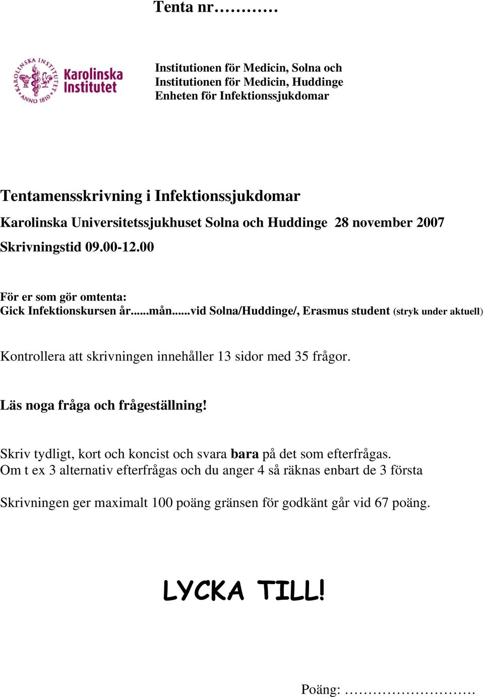 ..vid Solna/Huddinge/, Erasmus student (stryk under aktuell) Kontrollera att skrivningen innehåller 13 sidor med 35 frågor. Läs noga fråga och frågeställning!