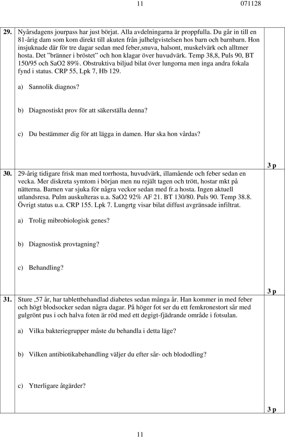 Obstruktiva biljud bilat över lungorna men inga andra fokala fynd i status. CRP 55, Lpk 7, Hb 129. a) Sannolik diagnos? b) Diagnostiskt prov för att säkerställa denna?