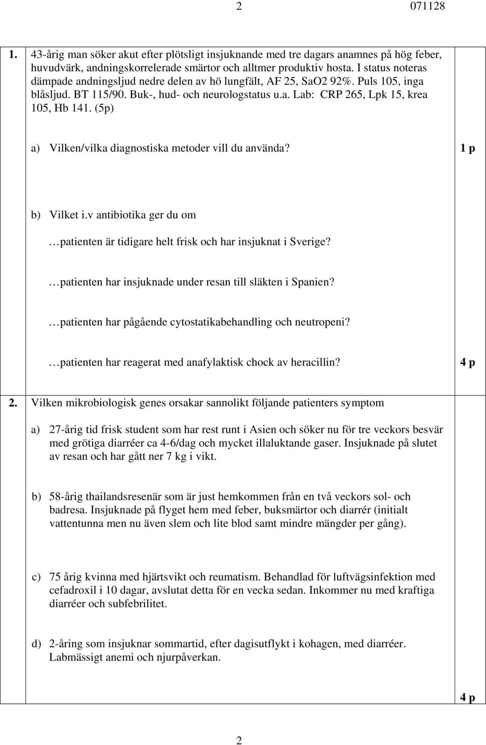 (5p) a) Vilken/vilka diagnostiska metoder vill du använda? 1 p b) Vilket i.v antibiotika ger du om patienten är tidigare helt frisk och har insjuknat i Sverige?