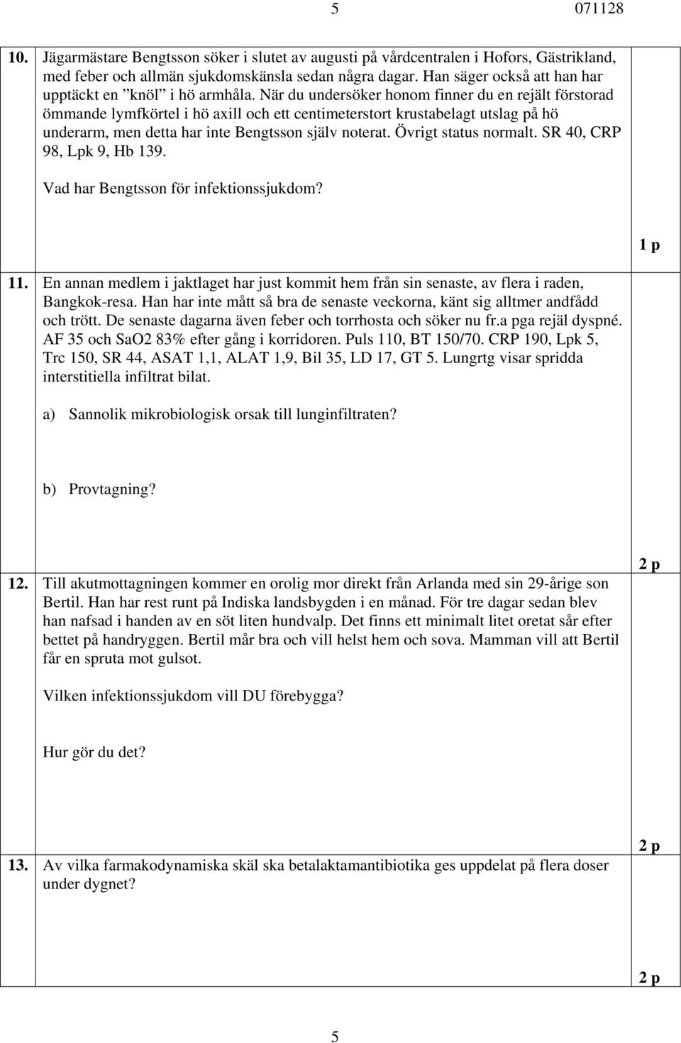 När du undersöker honom finner du en rejält förstorad ömmande lymfkörtel i hö axill och ett centimeterstort krustabelagt utslag på hö underarm, men detta har inte Bengtsson själv noterat.