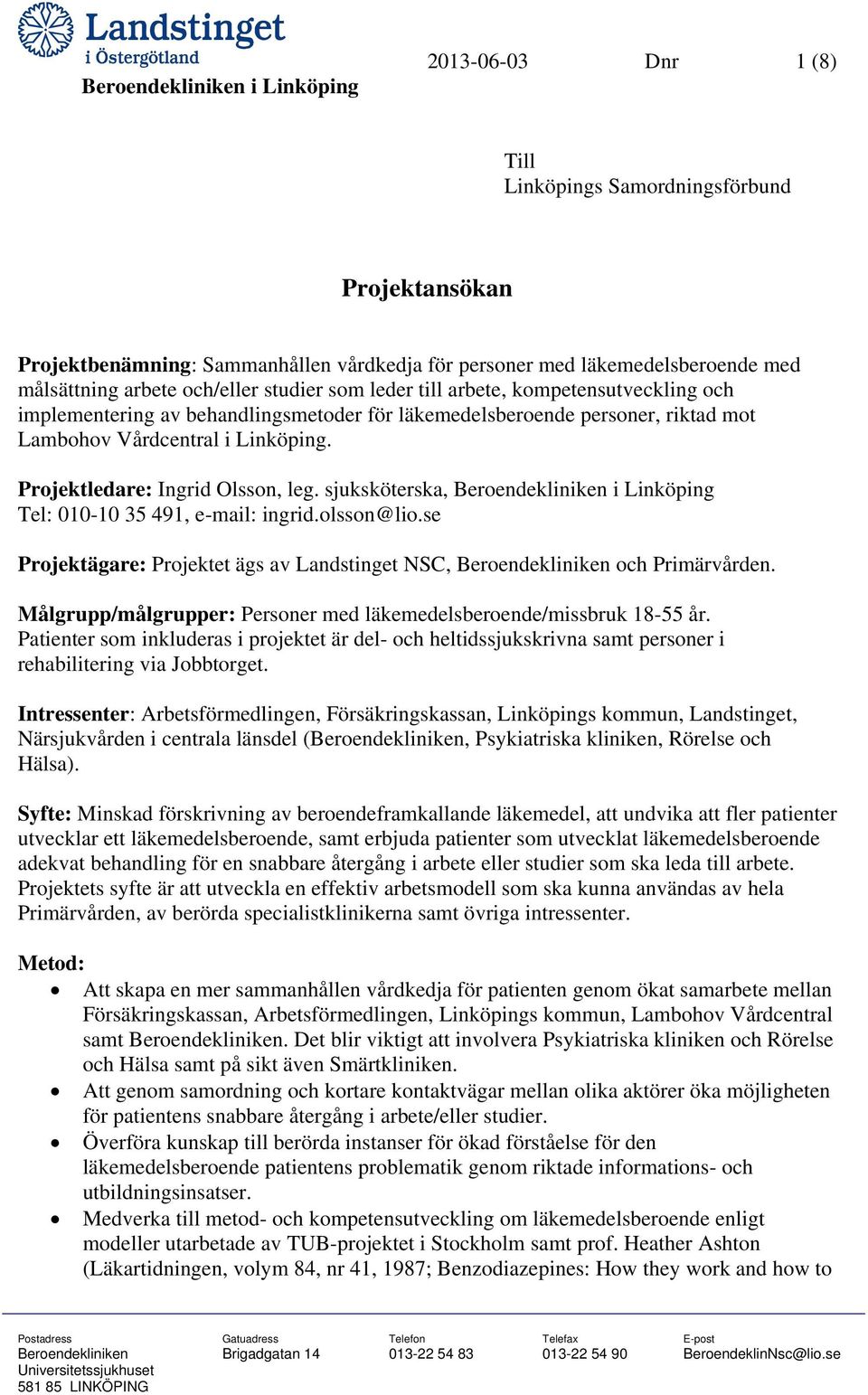 sjuksköterska, Beroendekliniken i Linköping Tel: 010-10 35 491, e-mail: ingrid.olsson@lio.se Projektägare: Projektet ägs av Landstinget NSC, Beroendekliniken och Primärvården.