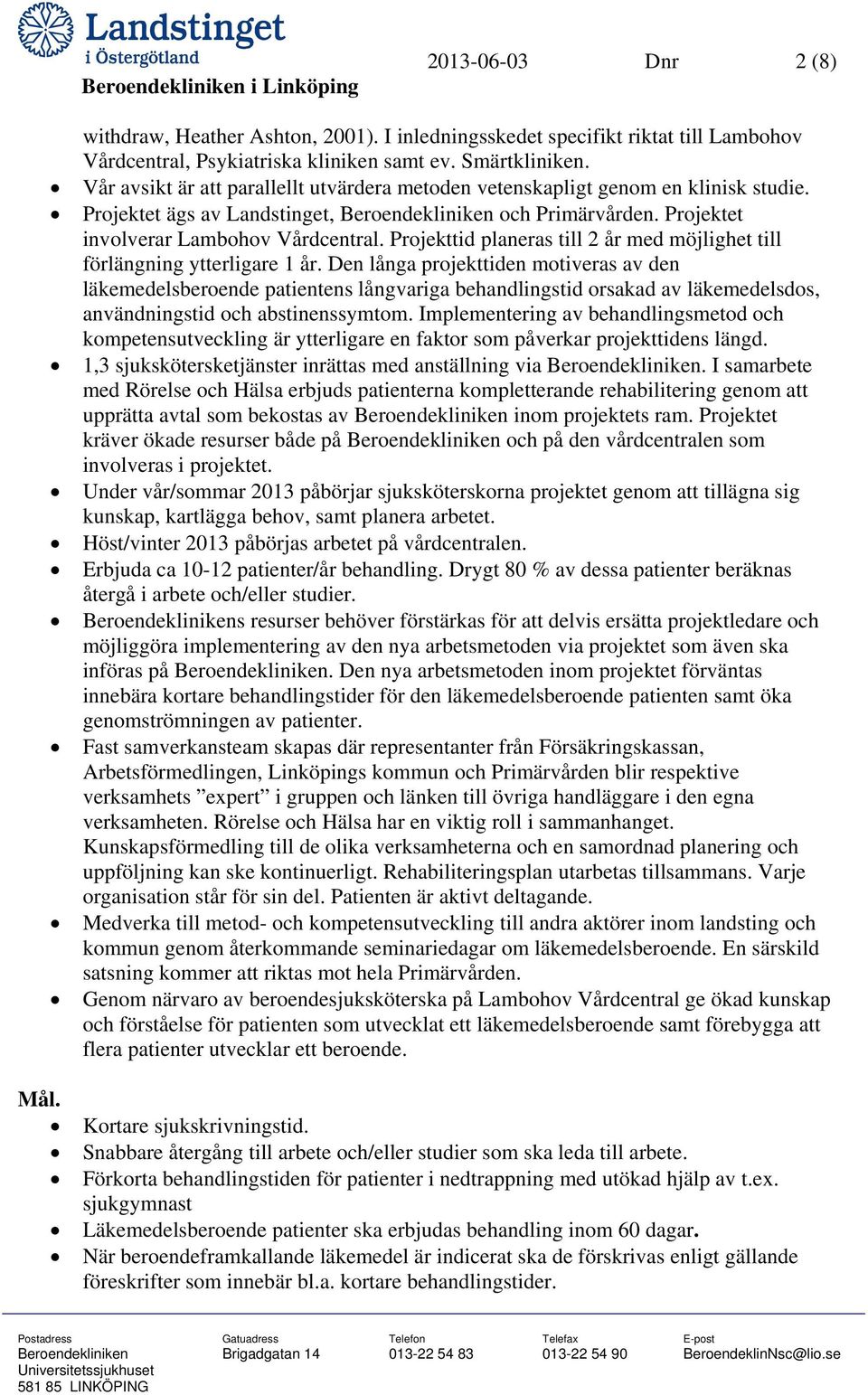 Projekttid planeras till 2 år med möjlighet till förlängning ytterligare 1 år.