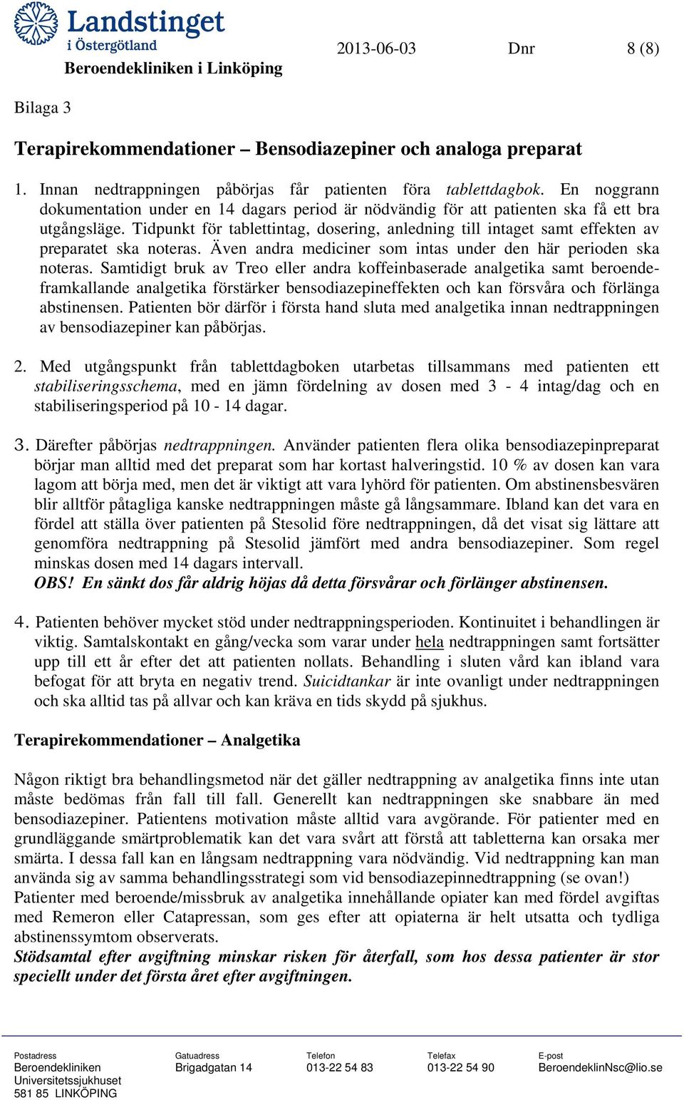 Tidpunkt för tablettintag, dosering, anledning till intaget samt effekten av preparatet ska noteras. Även andra mediciner som intas under den här perioden ska noteras.