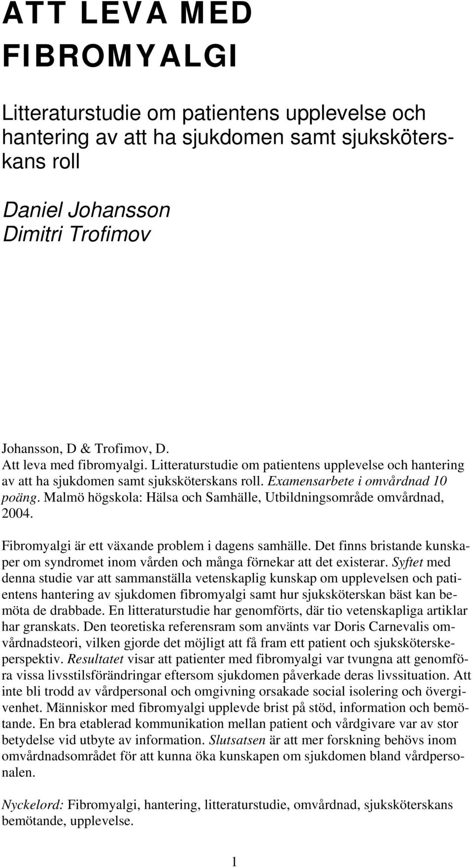 Malmö högskola: Hälsa och Samhälle, Utbildningsområde omvårdnad, 2004. Fibromyalgi är ett växande problem i dagens samhälle.