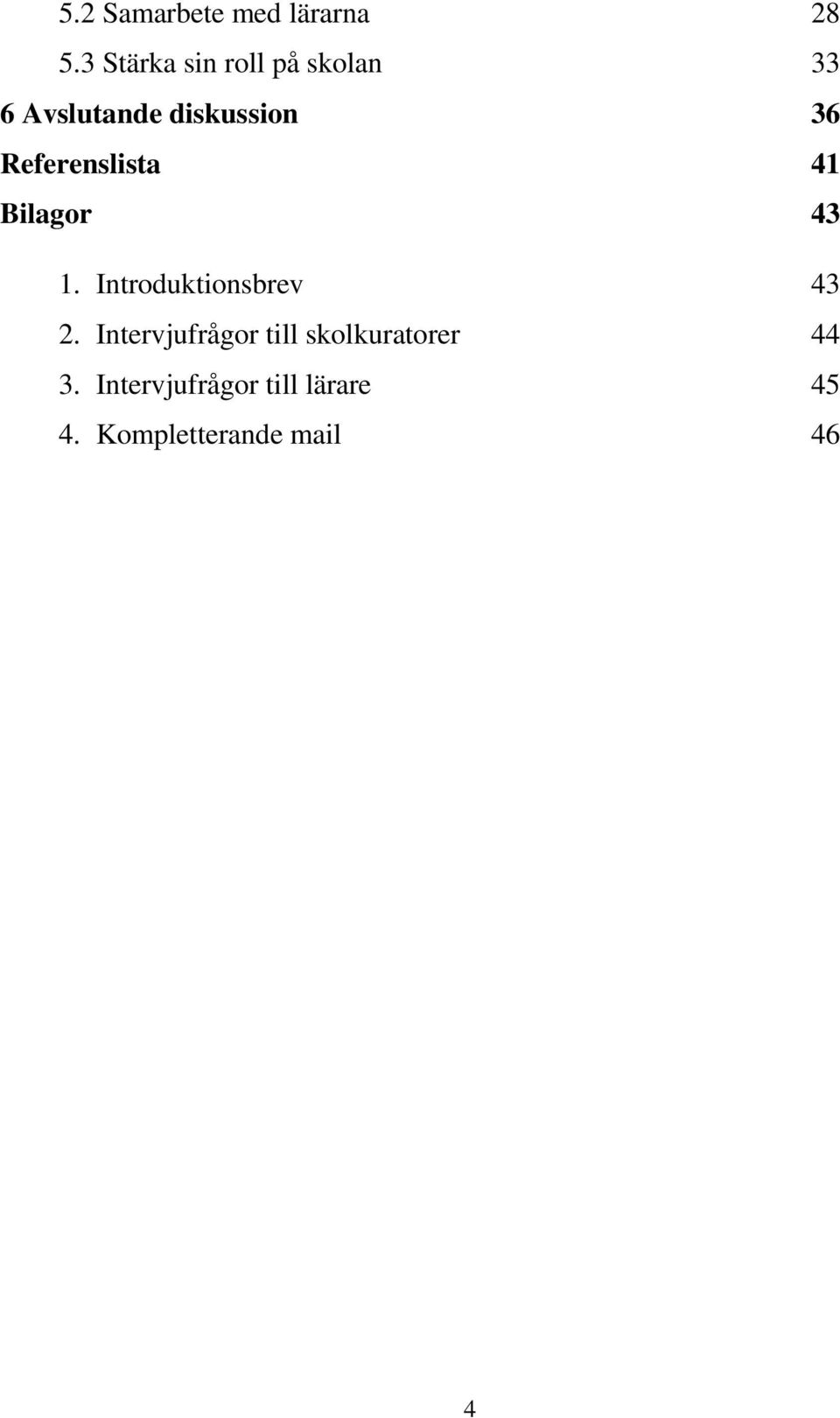 Referenslista 41 Bilagor 43 1. Introduktionsbrev 43 2.