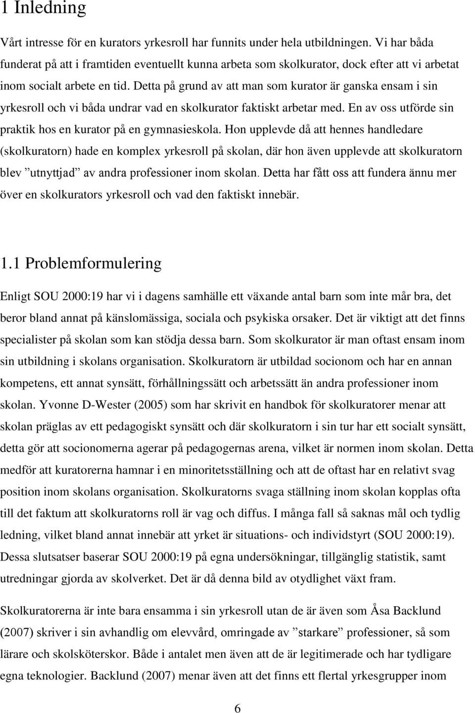 Detta på grund av att man som kurator är ganska ensam i sin yrkesroll och vi båda undrar vad en skolkurator faktiskt arbetar med. En av oss utförde sin praktik hos en kurator på en gymnasieskola.