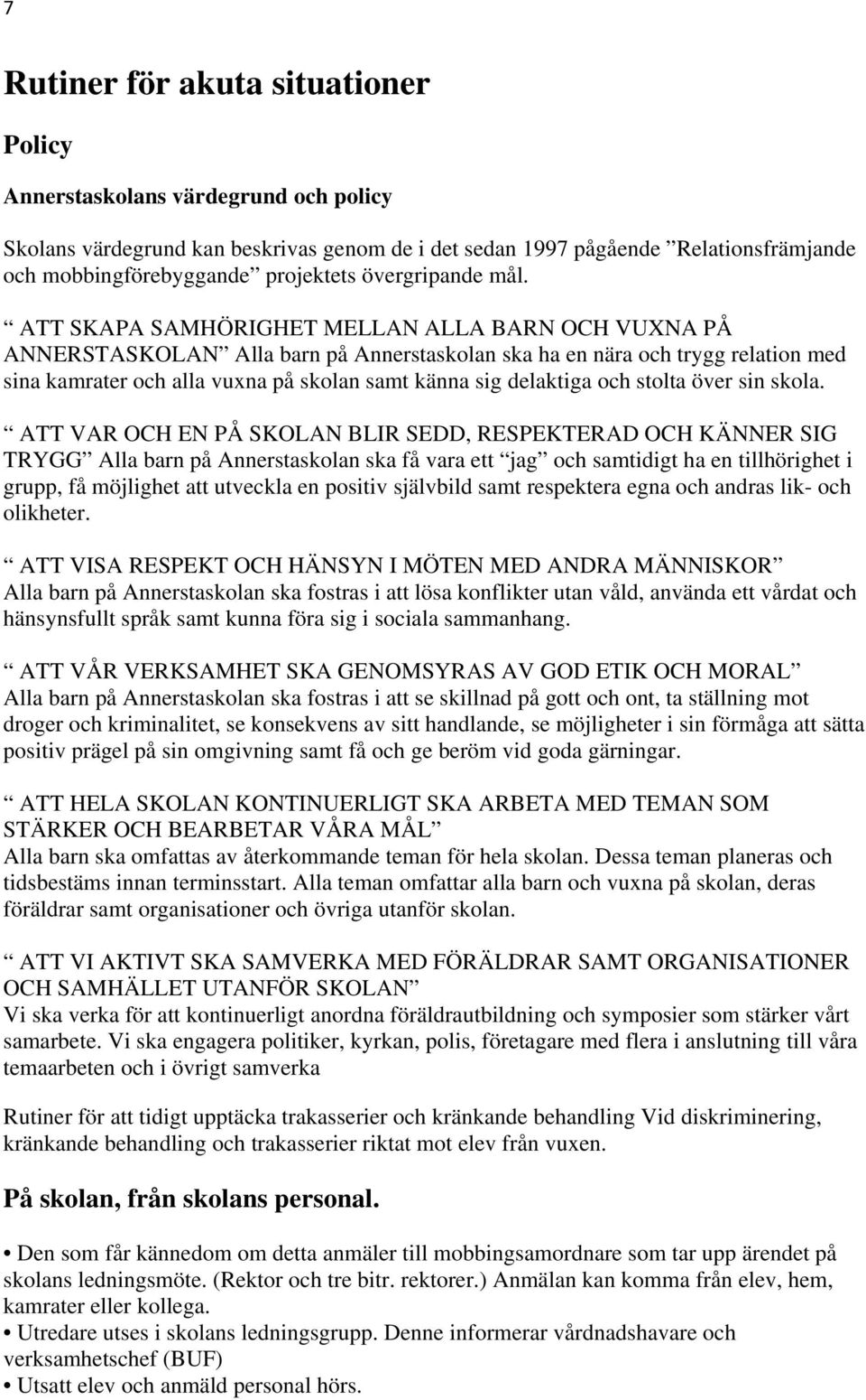 ATT SKAPA SAMHÖRIGHET MELLAN ALLA BARN OCH VUXNA PÅ ANNERSTASKOLAN Alla barn på Annerstaskolan ska ha en nära och trygg relation med sina kamrater och alla vuxna på skolan samt känna sig delaktiga