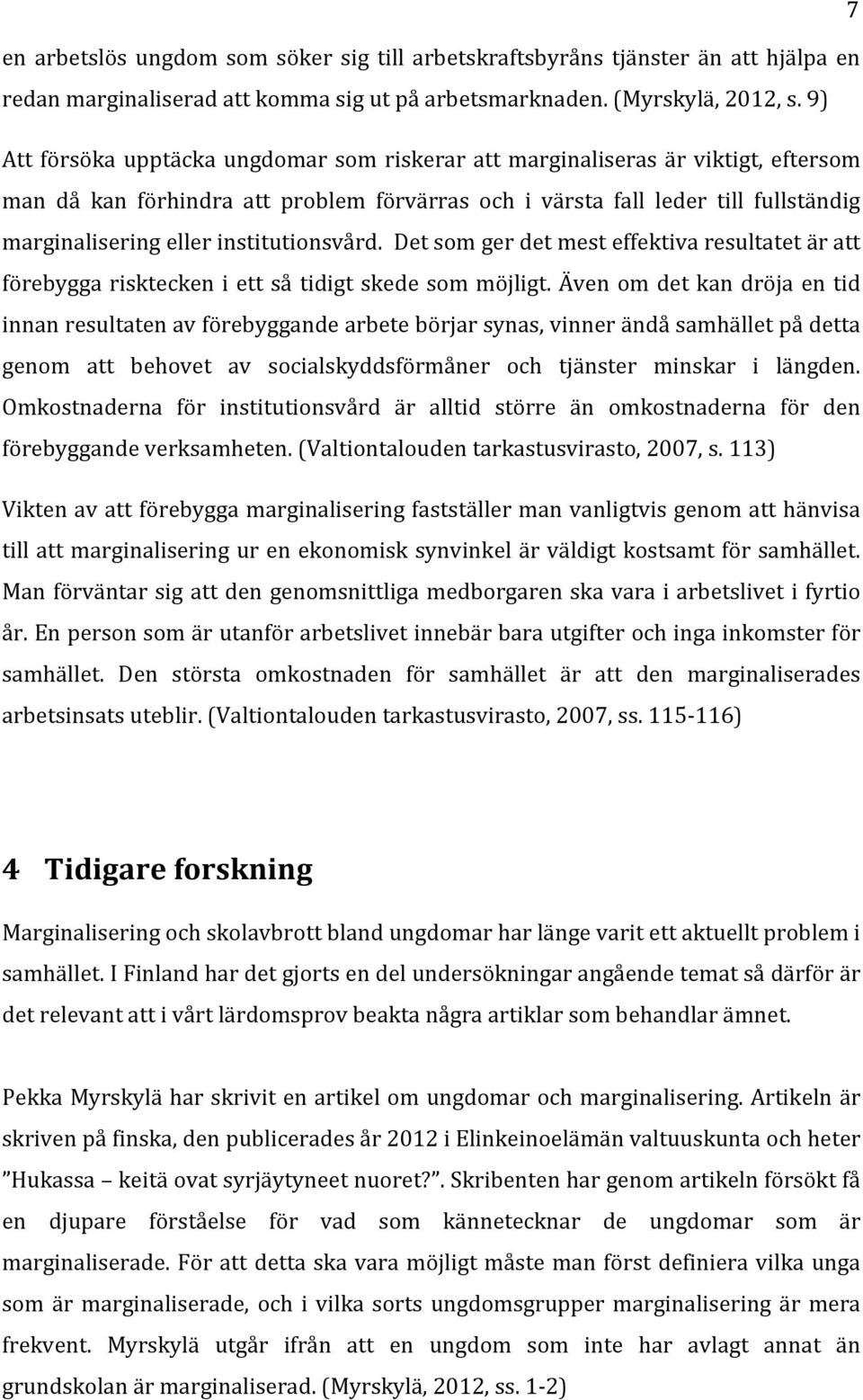 institutionsvård. Det som ger det mest effektiva resultatet är att förebygga risktecken i ett så tidigt skede som möjligt.