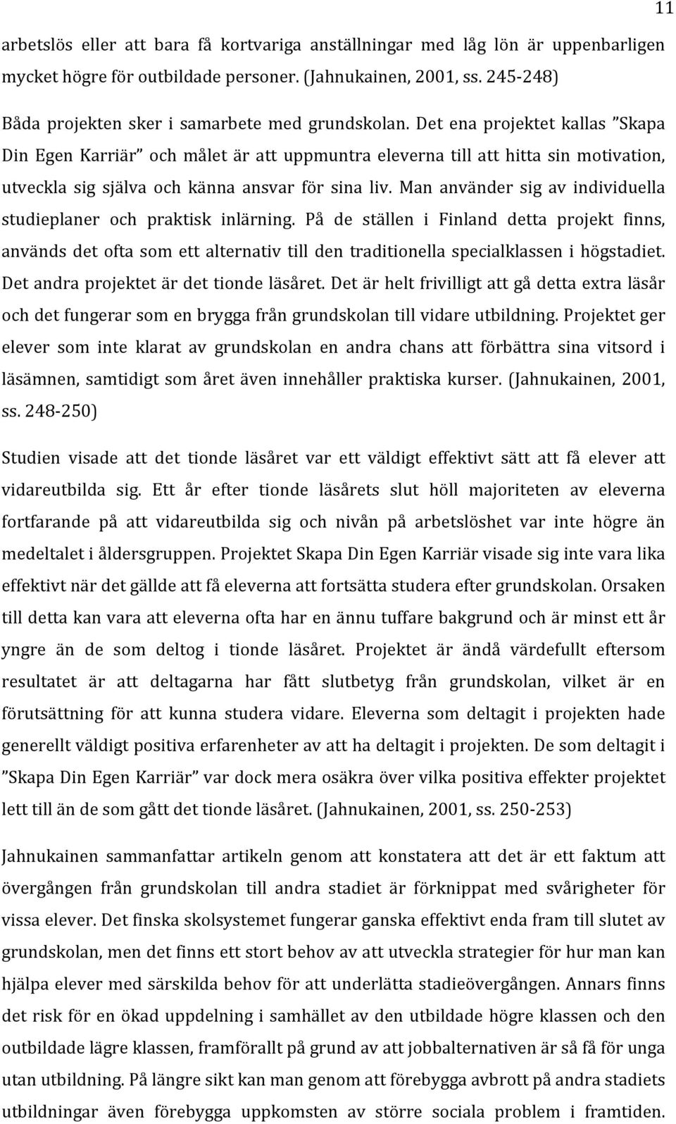 Det ena projektet kallas Skapa Din Egen Karriär och målet är att uppmuntra eleverna till att hitta sin motivation, utveckla sig själva och känna ansvar för sina liv.