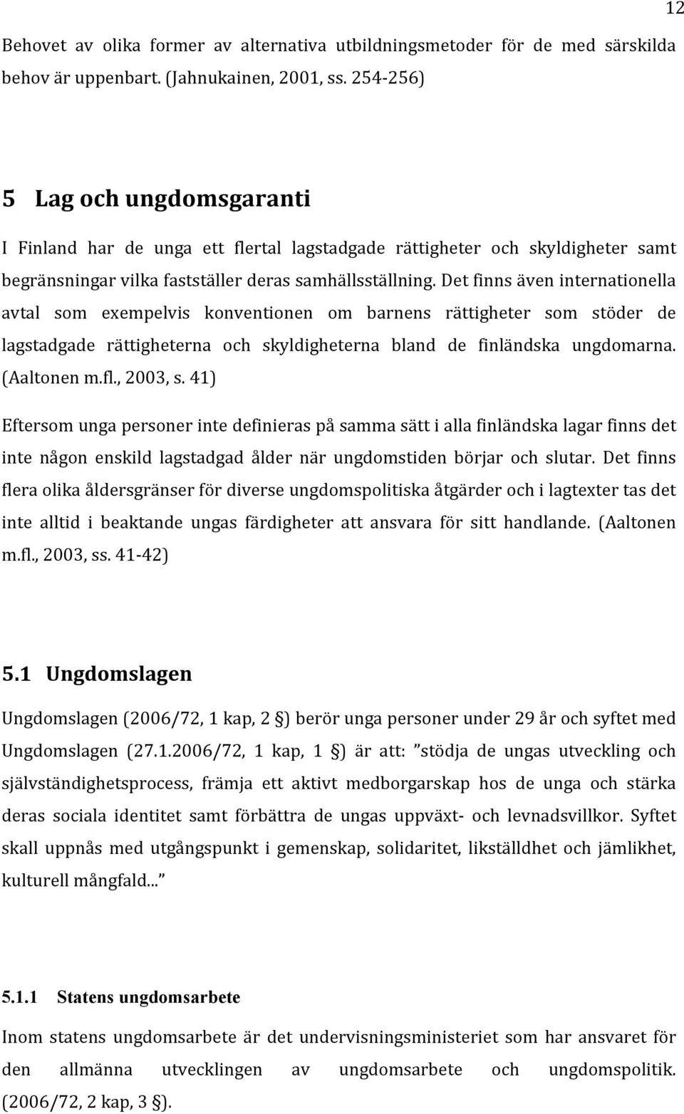 Det finns även internationella avtal som exempelvis konventionen om barnens rättigheter som stöder de lagstadgade rättigheterna och skyldigheterna bland de finländska ungdomarna. (Aaltonen m.fl.