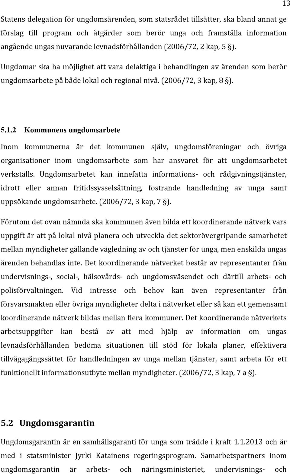 2 Kommunens ungdomsarbete Inom kommunerna är det kommunen själv, ungdomsföreningar och övriga organisationer inom ungdomsarbete som har ansvaret för att ungdomsarbetet verkställs.