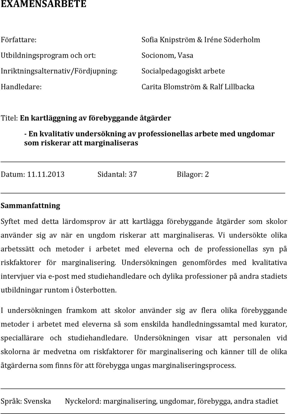 11.2013 Sidantal: 37 Bilagor: 2 Sammanfattning Syftet med detta lärdomsprov är att kartlägga förebyggande åtgärder som skolor använder sig av när en ungdom riskerar att marginaliseras.