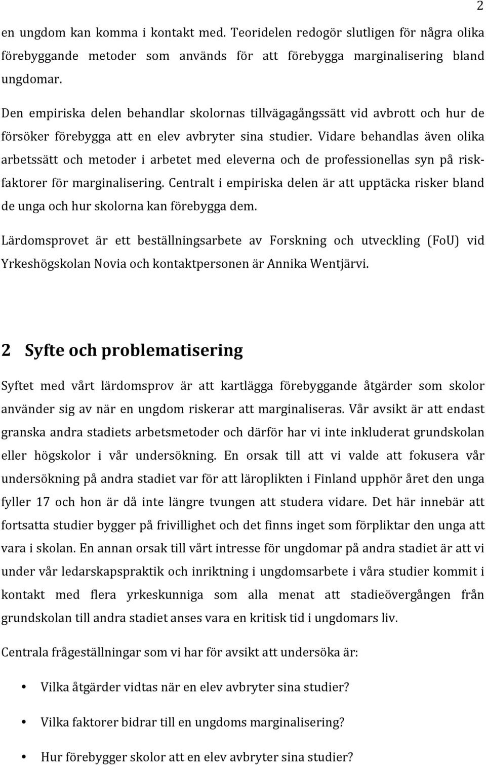 Vidare behandlas även olika arbetssätt och metoder i arbetet med eleverna och de professionellas syn på riskfaktorer för marginalisering.