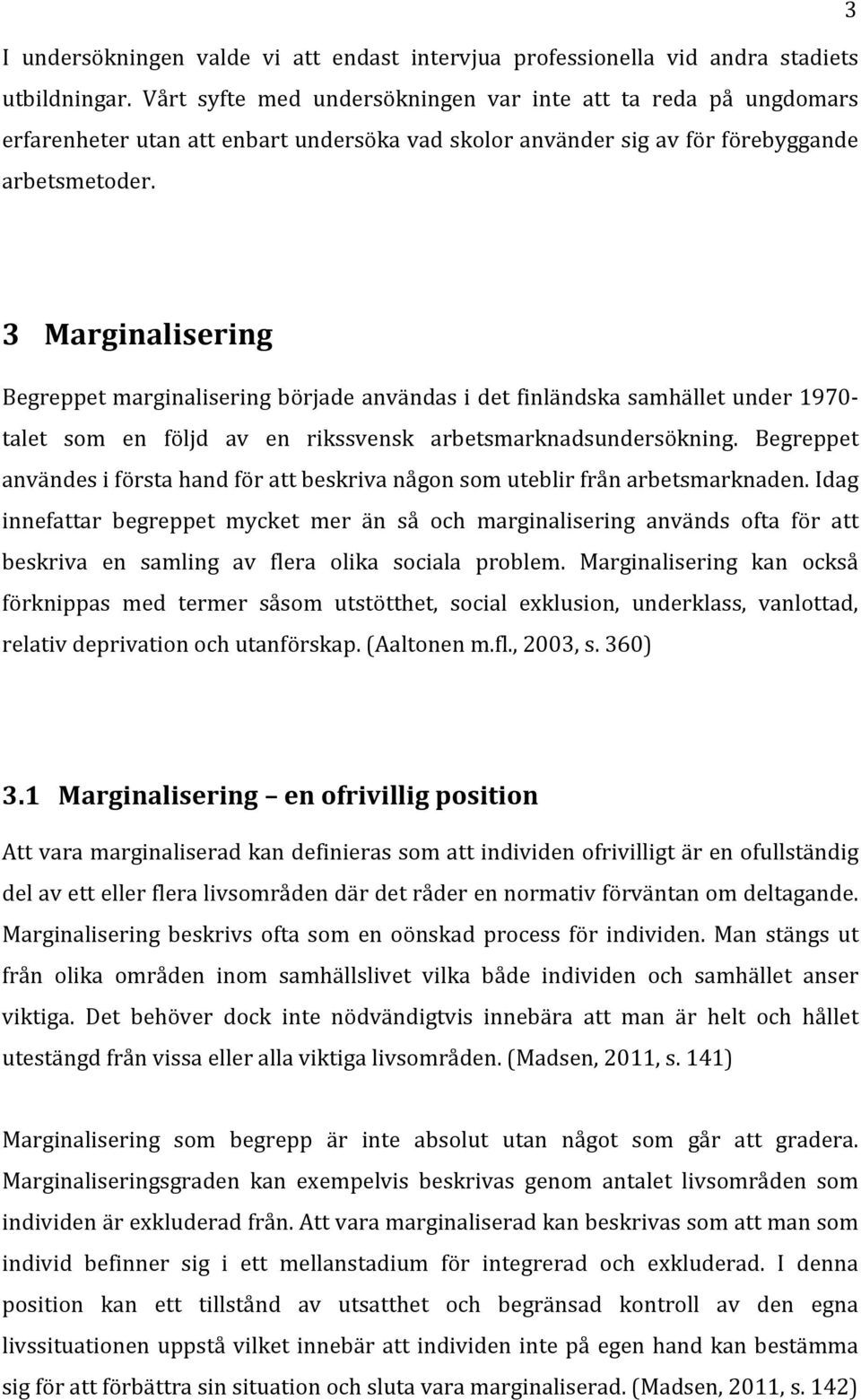 3 Marginalisering Begreppet marginalisering började användas i det finländska samhället under 1970 talet som en följd av en rikssvensk arbetsmarknadsundersökning.