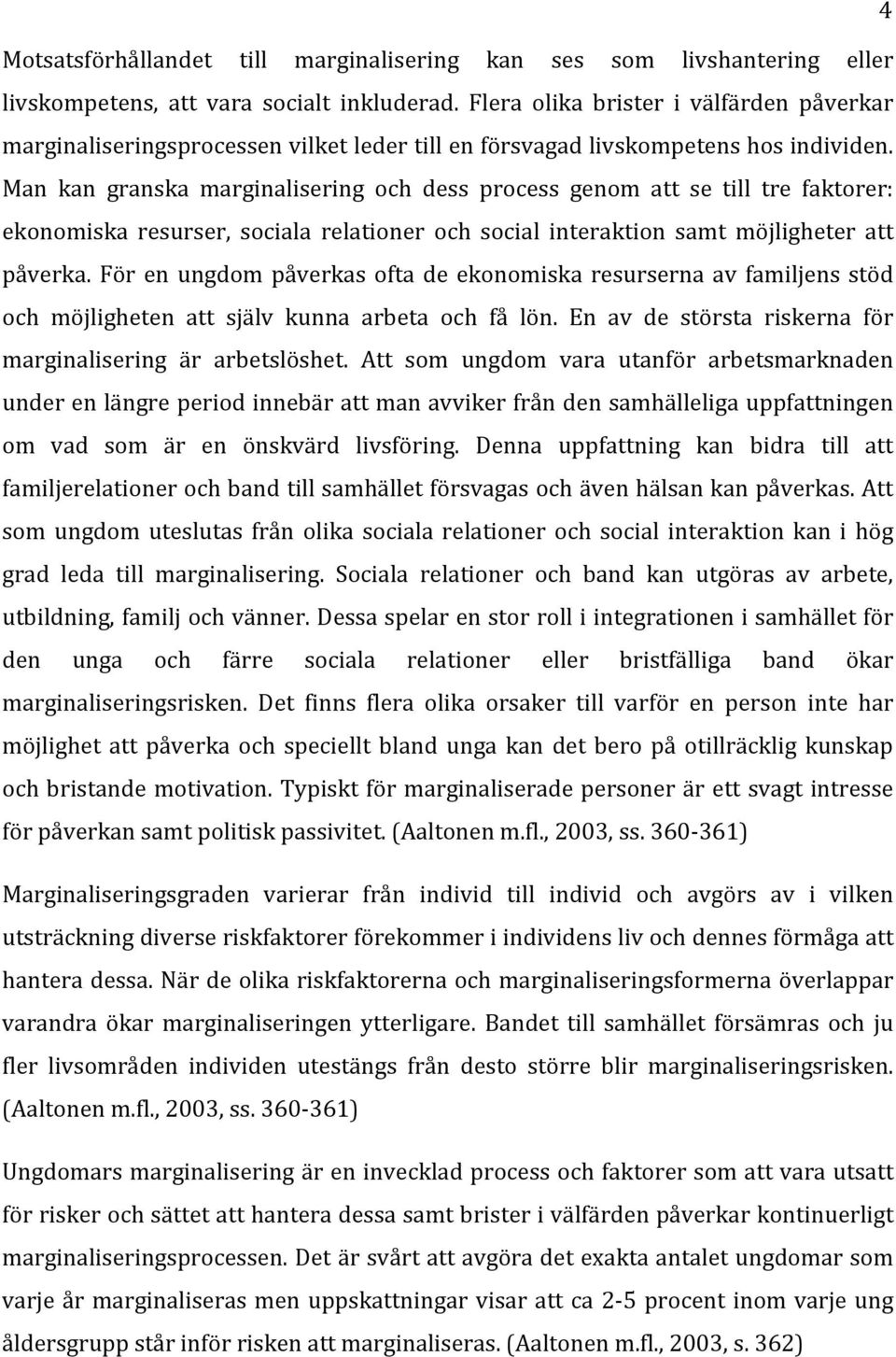 Man kan granska marginalisering och dess process genom att se till tre faktorer: ekonomiska resurser, sociala relationer och social interaktion samt möjligheter att påverka.