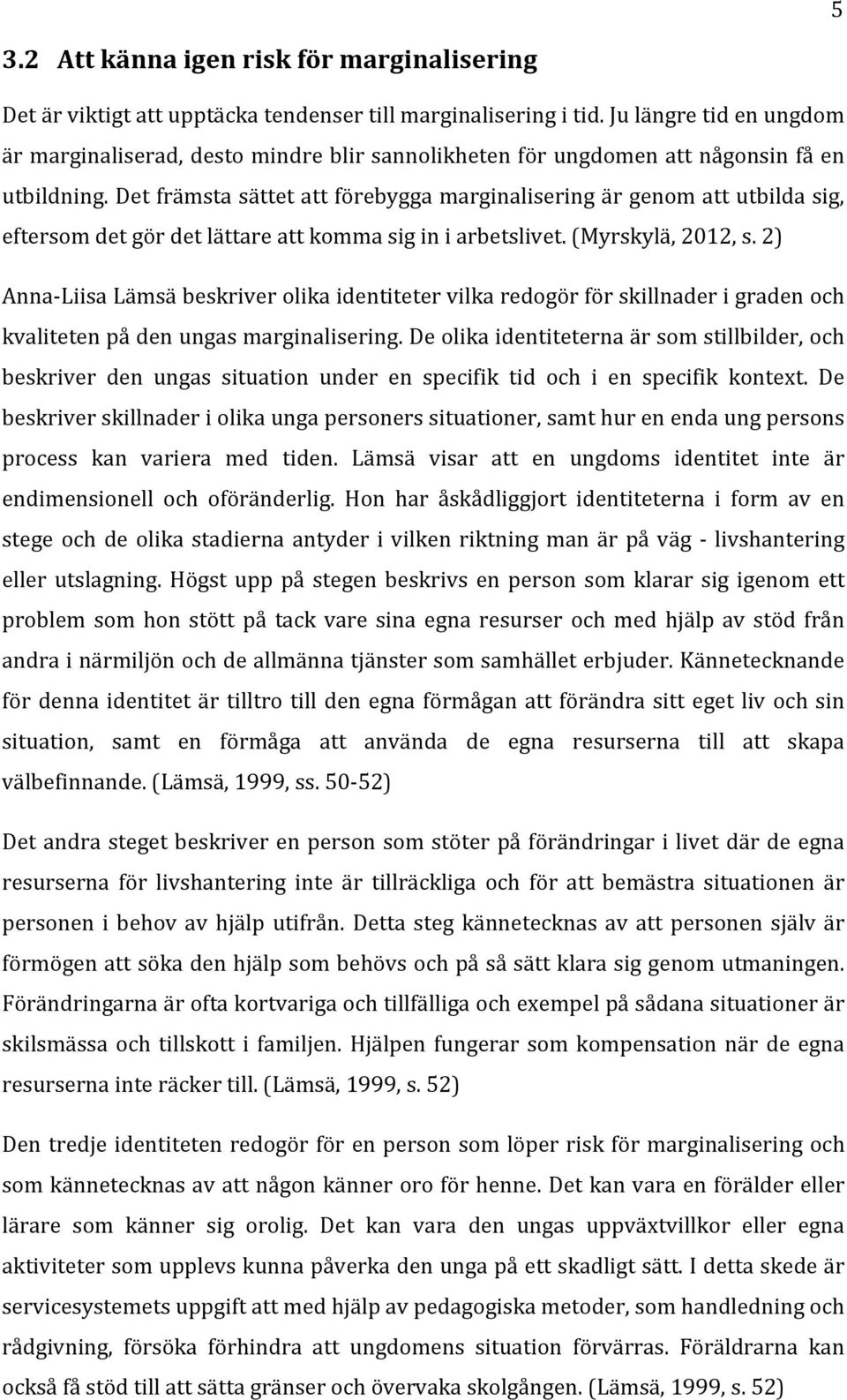 Det främsta sättet att förebygga marginalisering är genom att utbilda sig, eftersom det gör det lättare att komma sig in i arbetslivet. (Myrskylä, 2012, s.