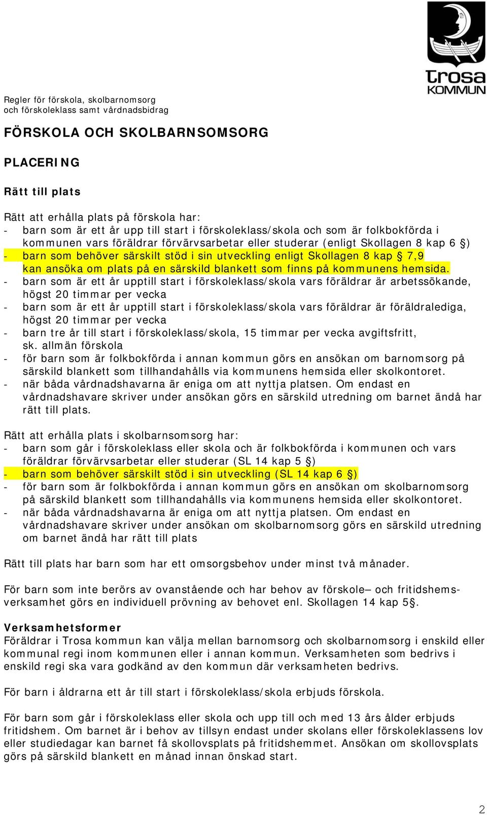 Skollagen 8 kap 7,9 kan ansöka om plats på en särskild blankett som finns på kommunens hemsida.