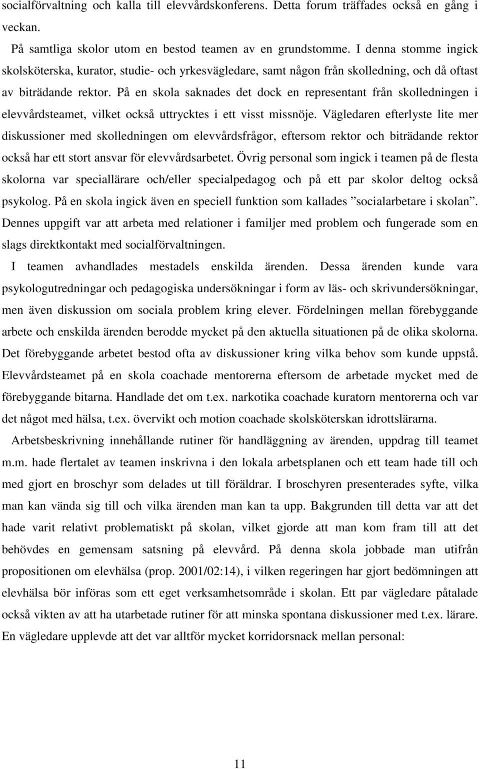 På en skola saknades det dock en representant från skolledningen i elevvårdsteamet, vilket också uttrycktes i ett visst missnöje.