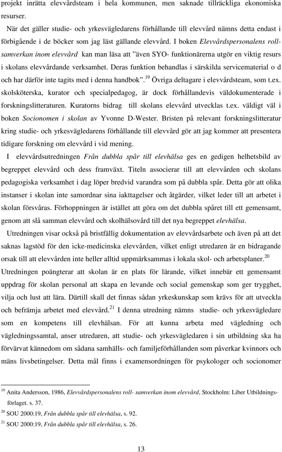 I boken Elevvårdspersonalens rollsamverkan inom elevvård kan man läsa att även SYO- funktionärerna utgör en viktig resurs i skolans elevvårdande verksamhet.