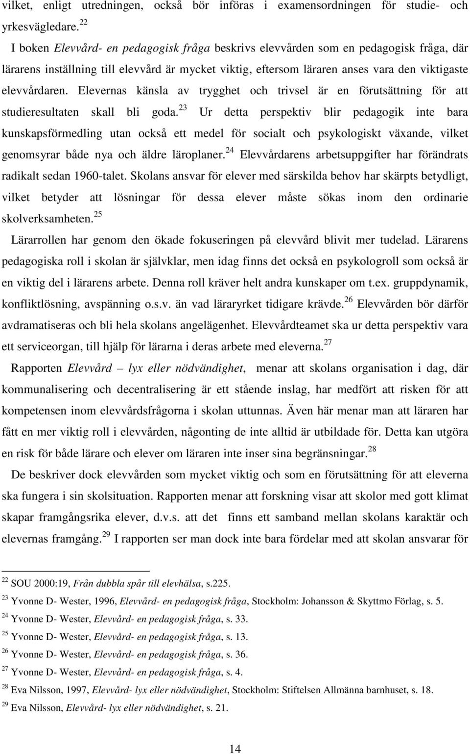 Elevernas känsla av trygghet och trivsel är en förutsättning för att studieresultaten skall bli goda.