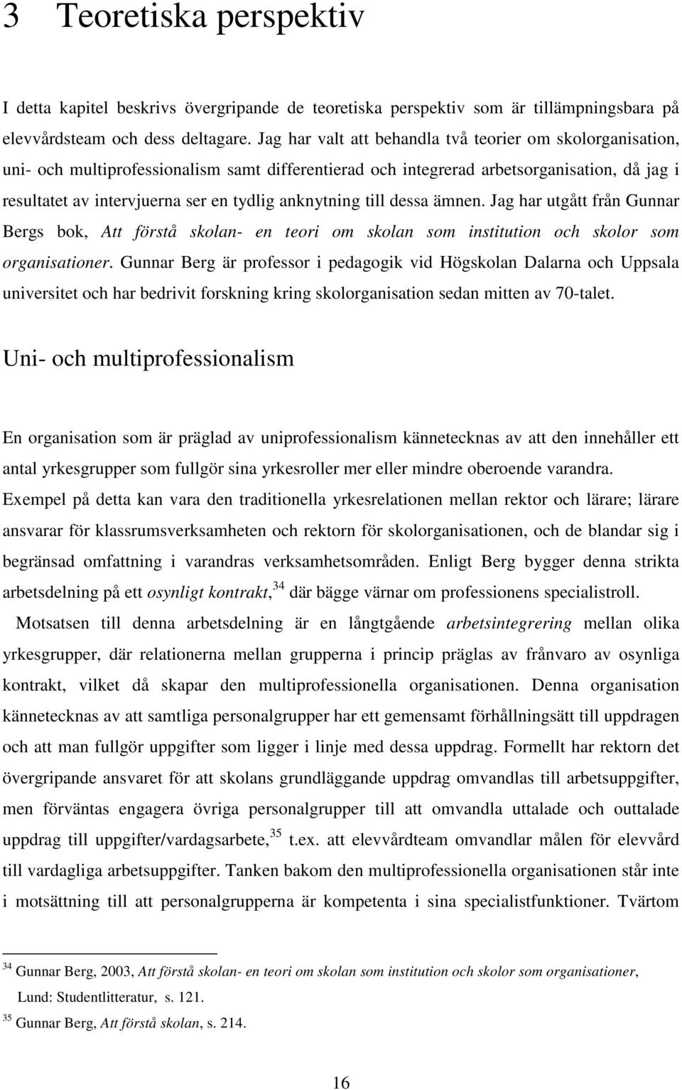 anknytning till dessa ämnen. Jag har utgått från Gunnar Bergs bok, Att förstå skolan- en teori om skolan som institution och skolor som organisationer.