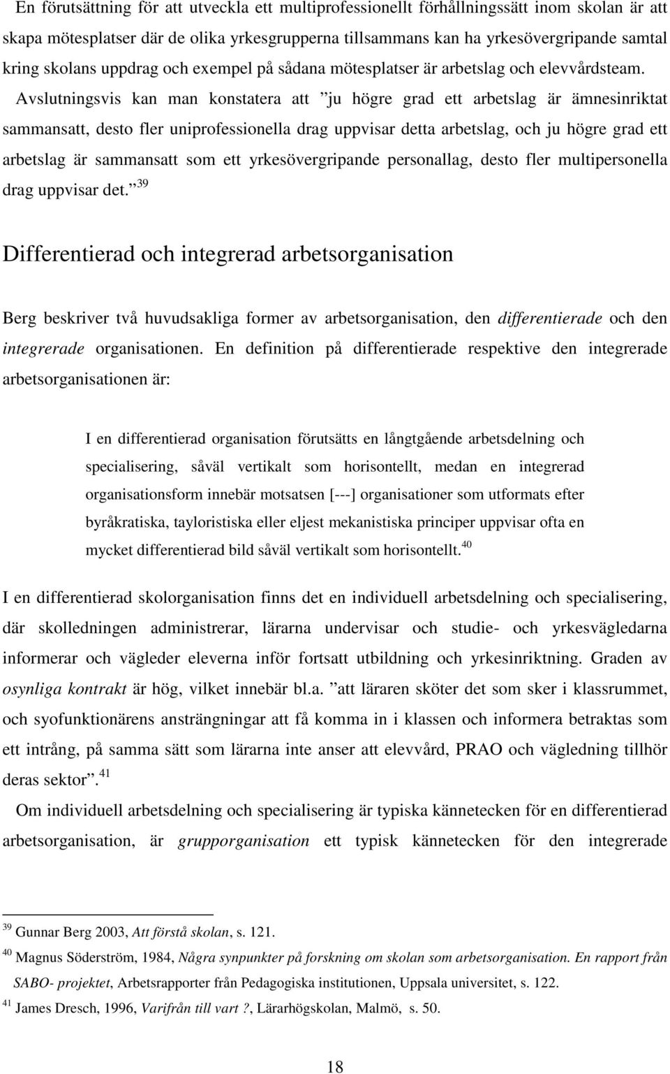 Avslutningsvis kan man konstatera att ju högre grad ett arbetslag är ämnesinriktat sammansatt, desto fler uniprofessionella drag uppvisar detta arbetslag, och ju högre grad ett arbetslag är