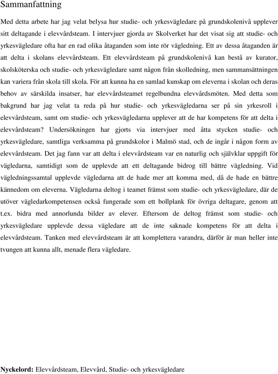 Ett elevvårdsteam på grundskolenivå kan bestå av kurator, skolsköterska och studie- och yrkesvägledare samt någon från skolledning, men sammansättningen kan variera från skola till skola.