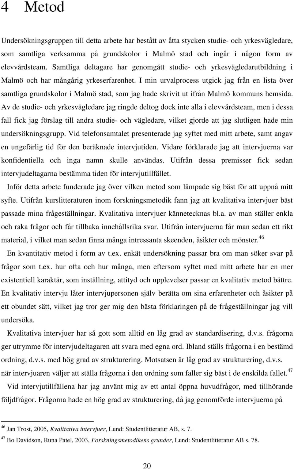 I min urvalprocess utgick jag från en lista över samtliga grundskolor i Malmö stad, som jag hade skrivit ut ifrån Malmö kommuns hemsida.