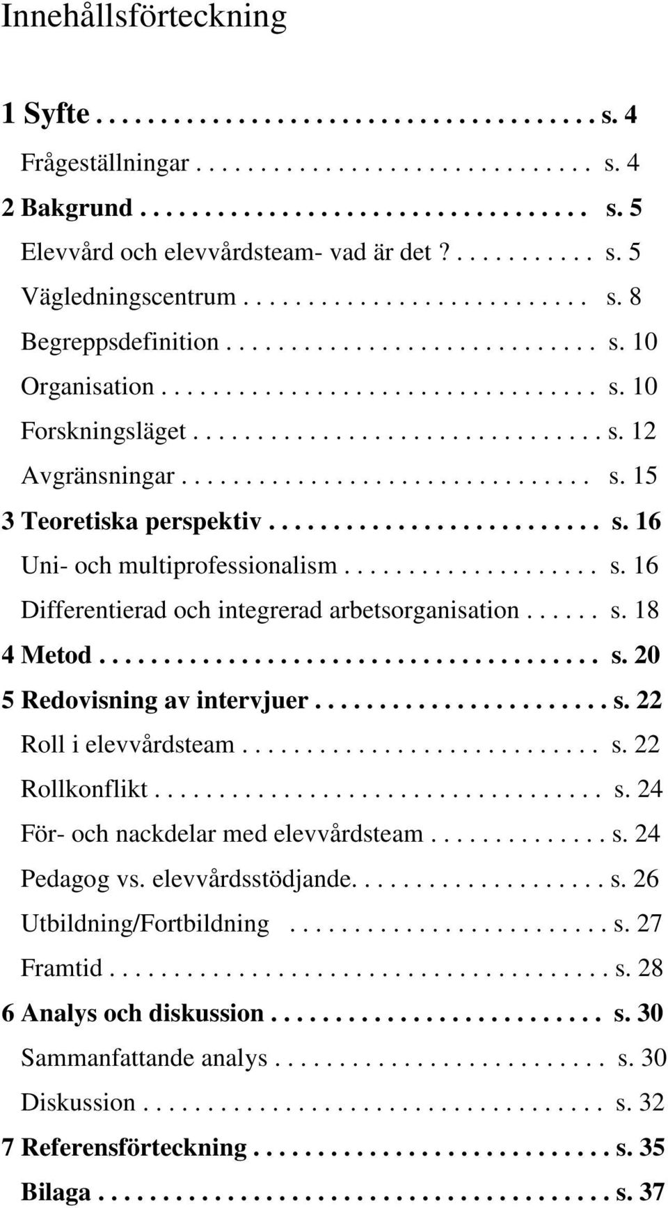 ............................... s. 15 3 Teoretiska perspektiv.......................... s. 16 Uni- och multiprofessionalism.................... s. 16 Differentierad och integrerad arbetsorganisation.