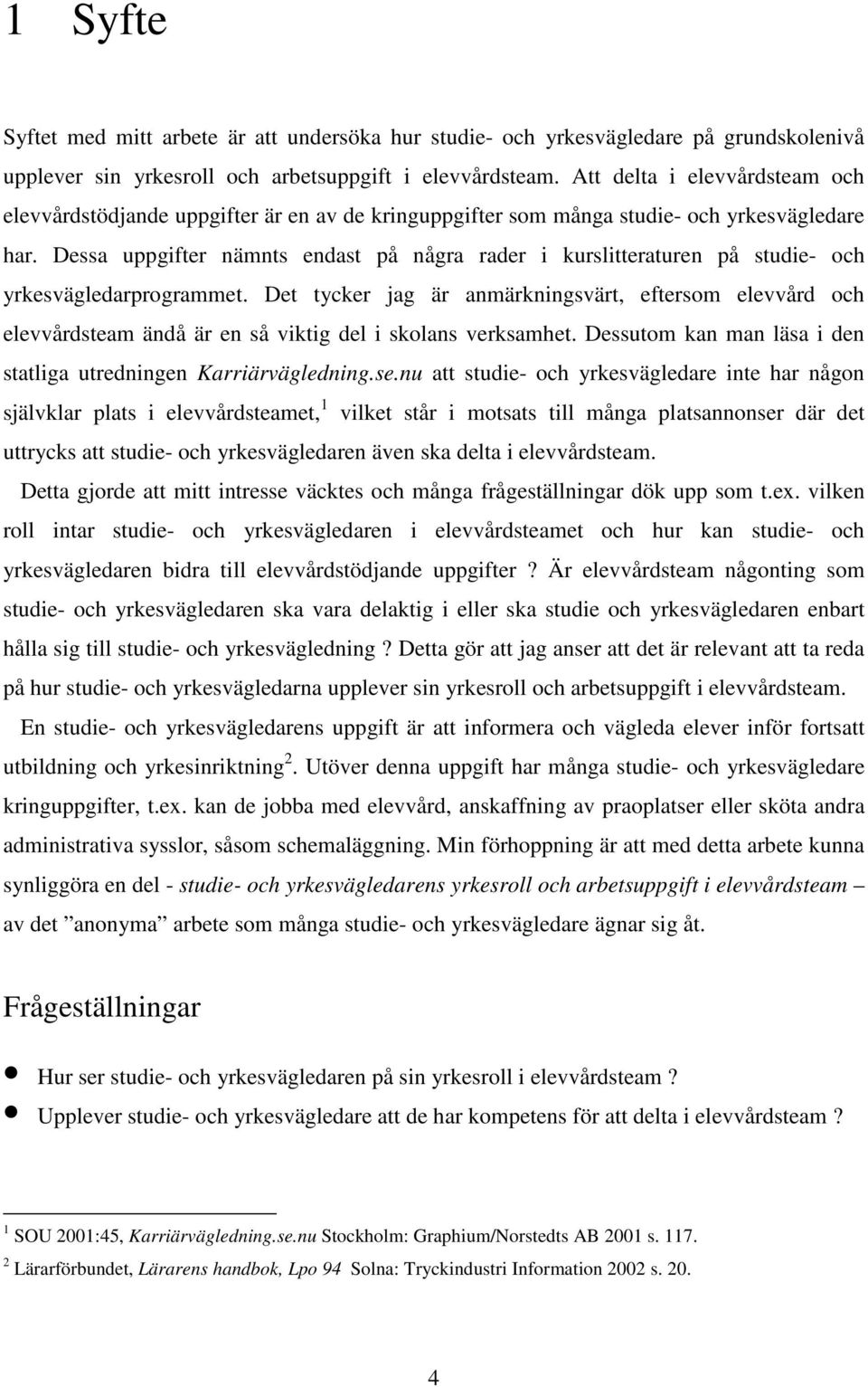 Dessa uppgifter nämnts endast på några rader i kurslitteraturen på studie- och yrkesvägledarprogrammet.