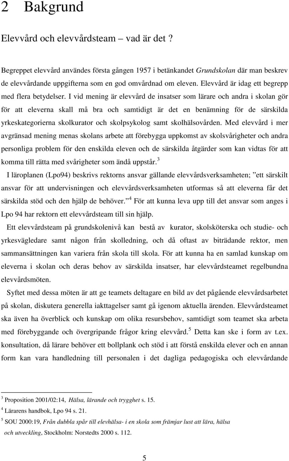 I vid mening är elevvård de insatser som lärare och andra i skolan gör för att eleverna skall må bra och samtidigt är det en benämning för de särskilda yrkeskategorierna skolkurator och skolpsykolog