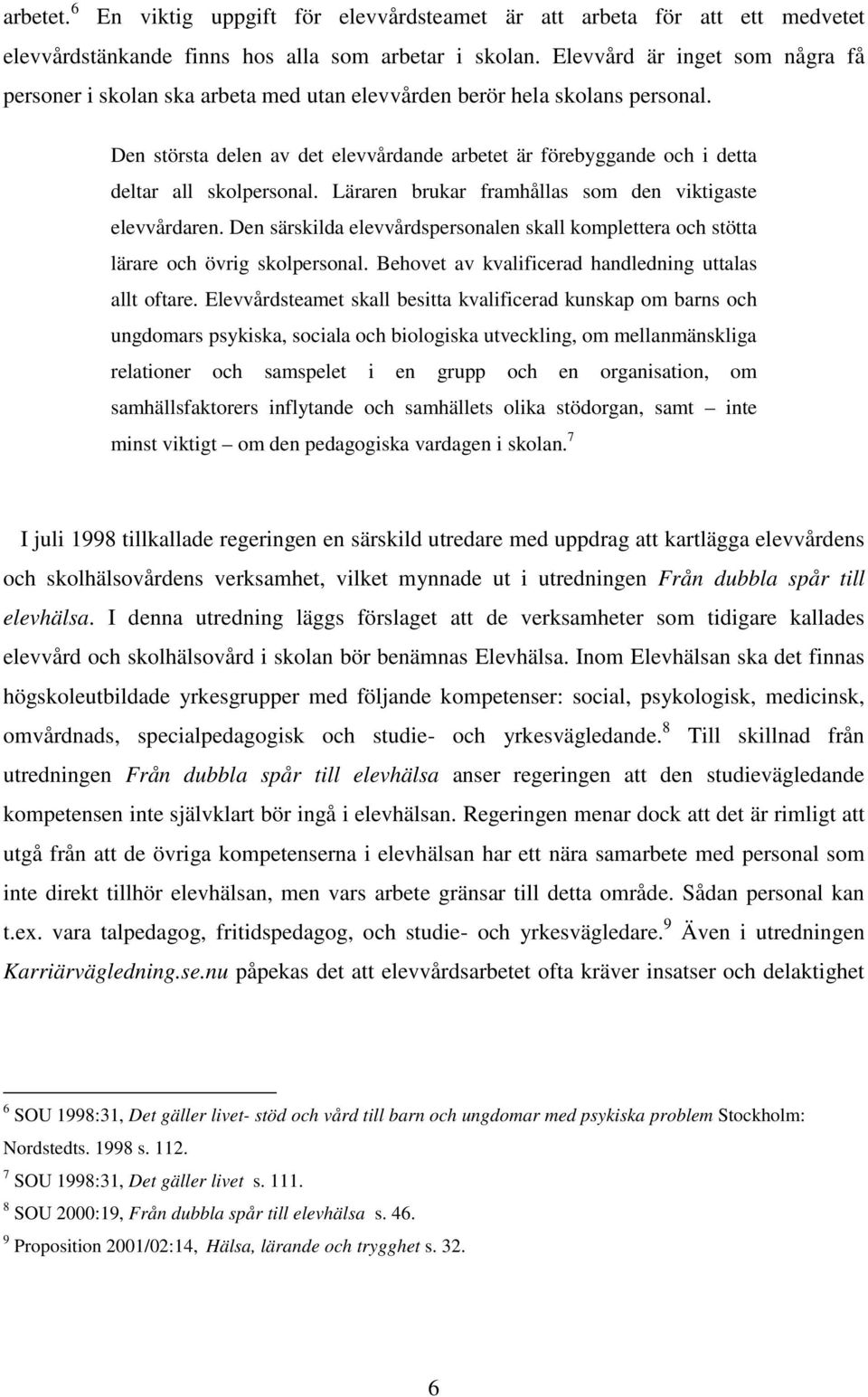 Den största delen av det elevvårdande arbetet är förebyggande och i detta deltar all skolpersonal. Läraren brukar framhållas som den viktigaste elevvårdaren.