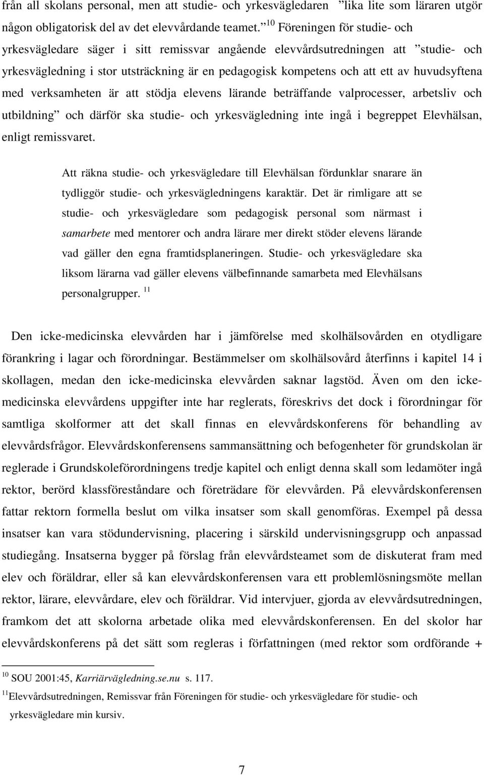 huvudsyftena med verksamheten är att stödja elevens lärande beträffande valprocesser, arbetsliv och utbildning och därför ska studie- och yrkesvägledning inte ingå i begreppet Elevhälsan, enligt