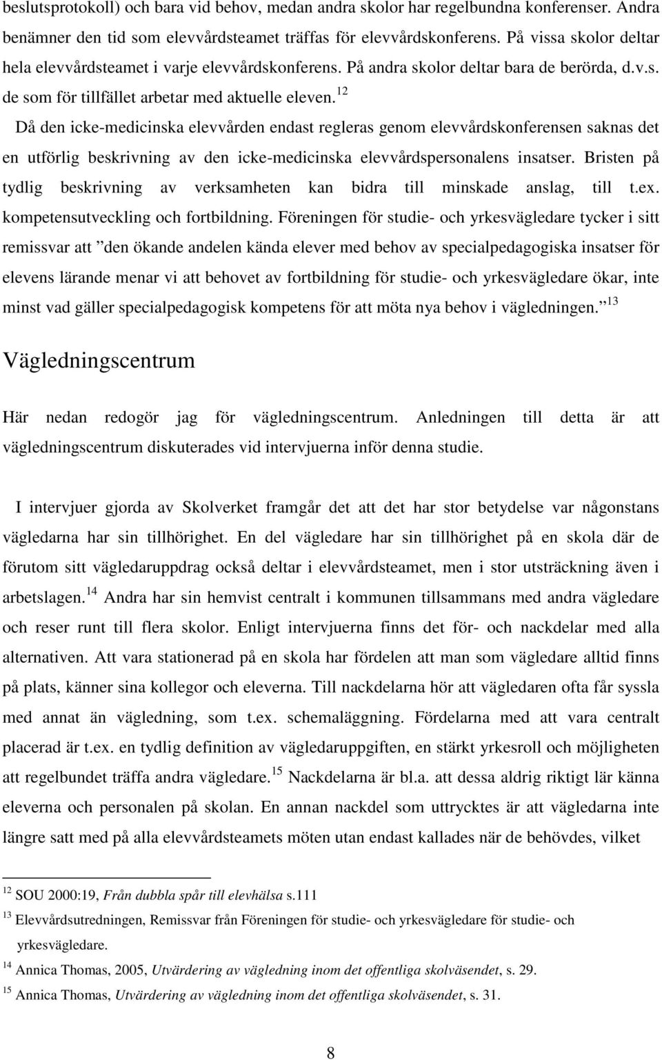 12 Då den icke-medicinska elevvården endast regleras genom elevvårdskonferensen saknas det en utförlig beskrivning av den icke-medicinska elevvårdspersonalens insatser.