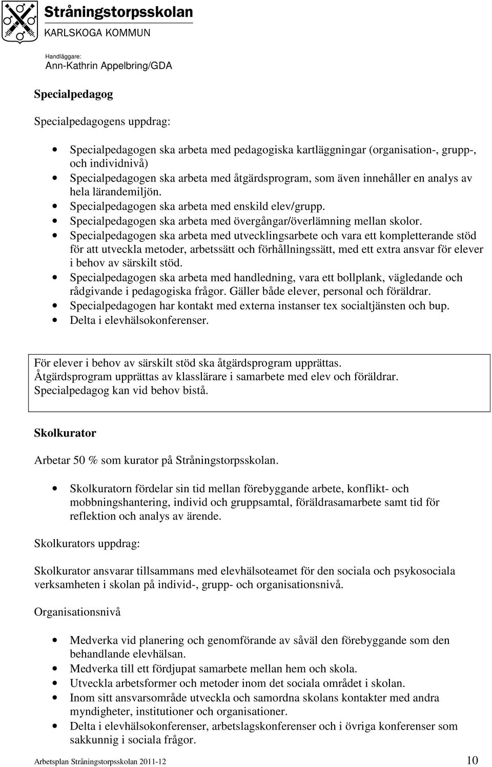 Specialpedagogen ska arbeta med utvecklingsarbete och vara ett kompletterande stöd för att utveckla metoder, arbetssätt och förhållningssätt, med ett extra ansvar för elever i behov av särskilt stöd.