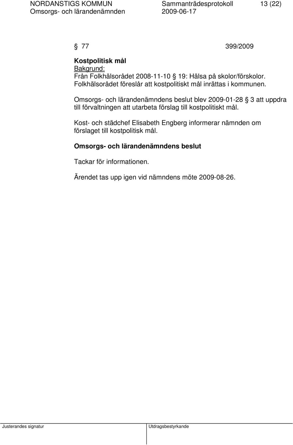 blev 2009-01-28 3 att uppdra till förvaltningen att utarbeta förslag till kostpolitiskt mål.