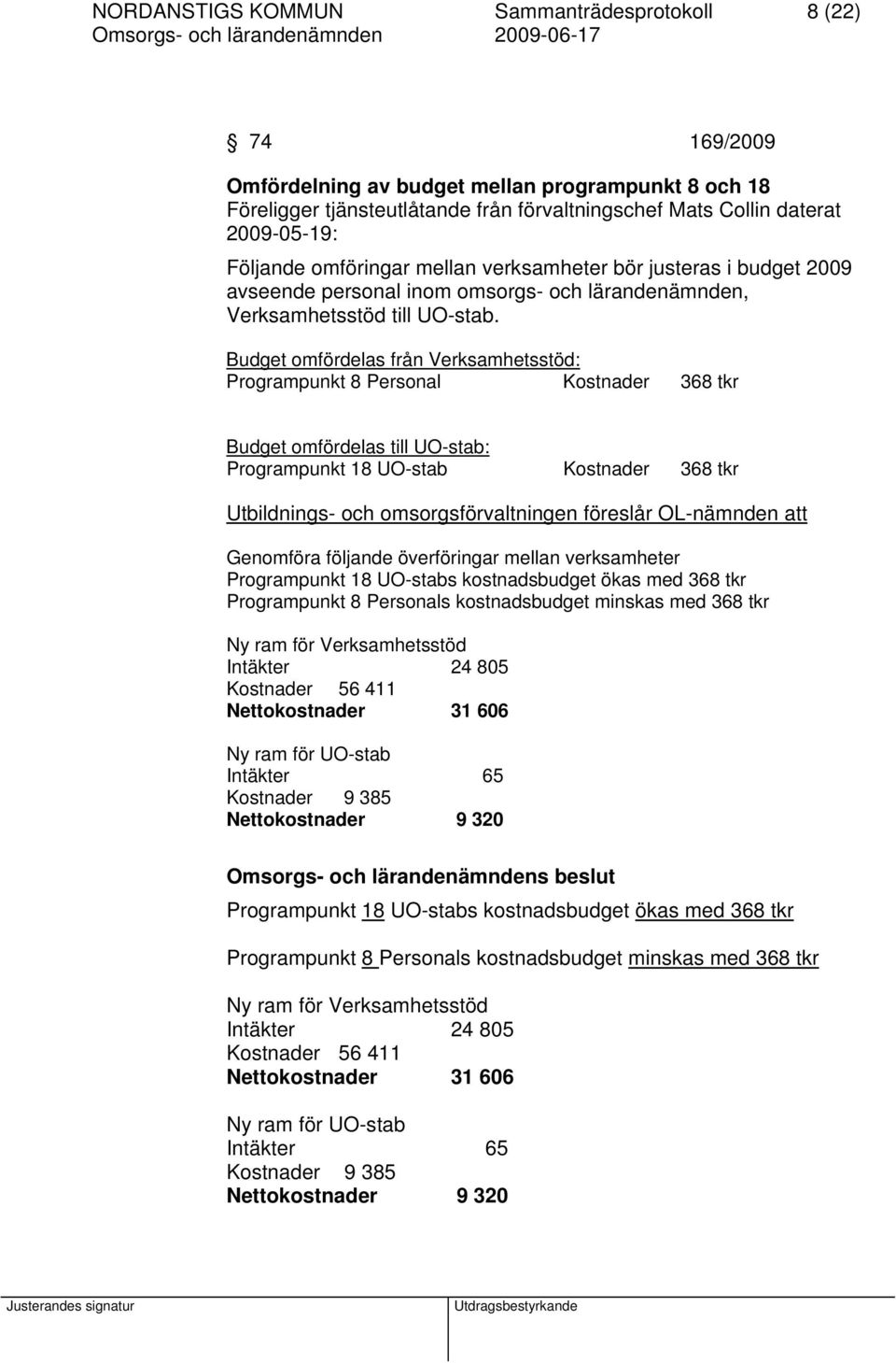 Budget omfördelas från Verksamhetsstöd: Programpunkt 8 Personal Kostnader 368 tkr Budget omfördelas till UO-stab: Programpunkt 18 UO-stab Kostnader 368 tkr Utbildnings- och omsorgsförvaltningen