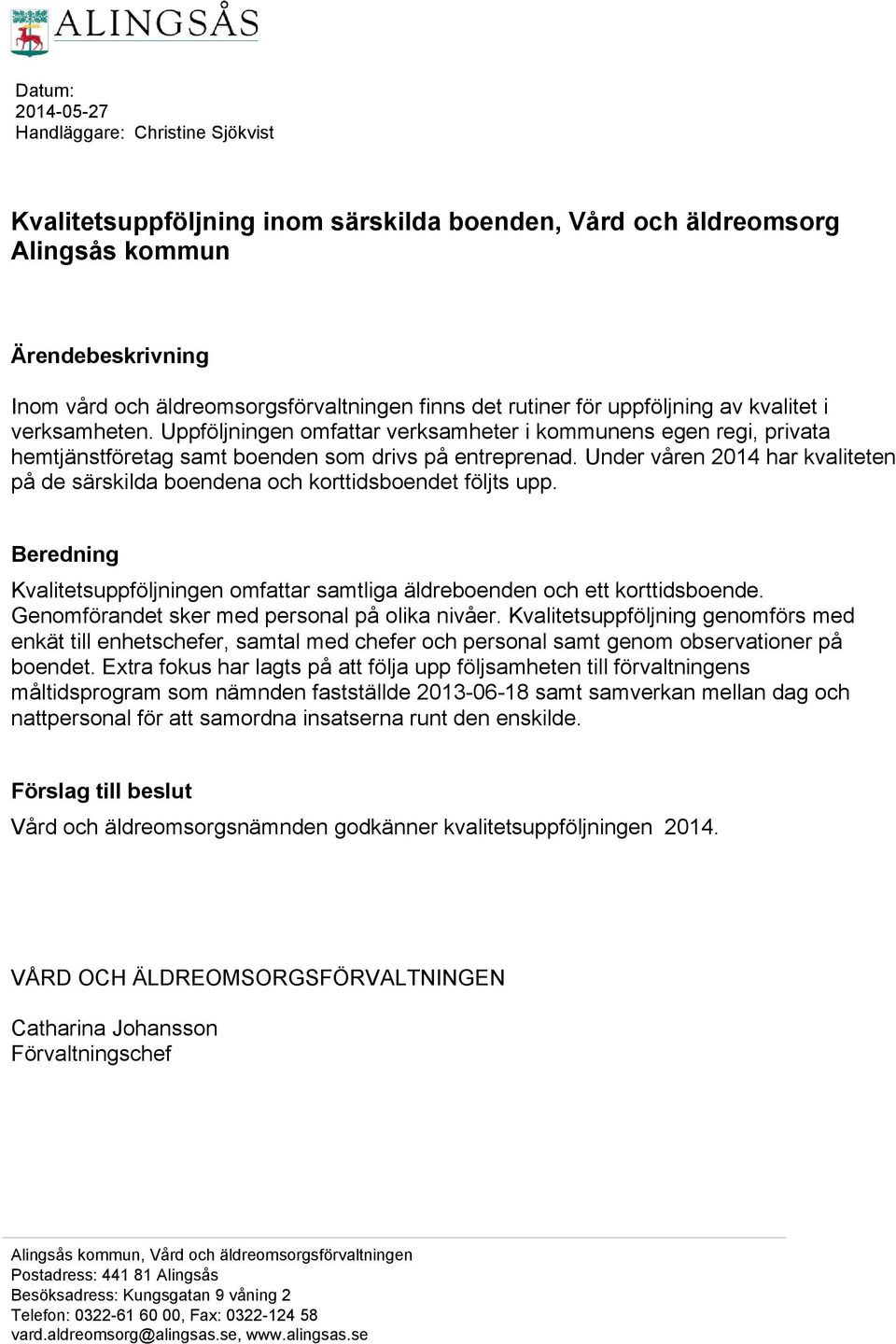 Under våren 2014 har kvaliteten på de särskilda boendena och korttidsboendet följts upp. Beredning Kvalitetsuppföljningen omfattar samtliga äldreboenden och ett korttidsboende.