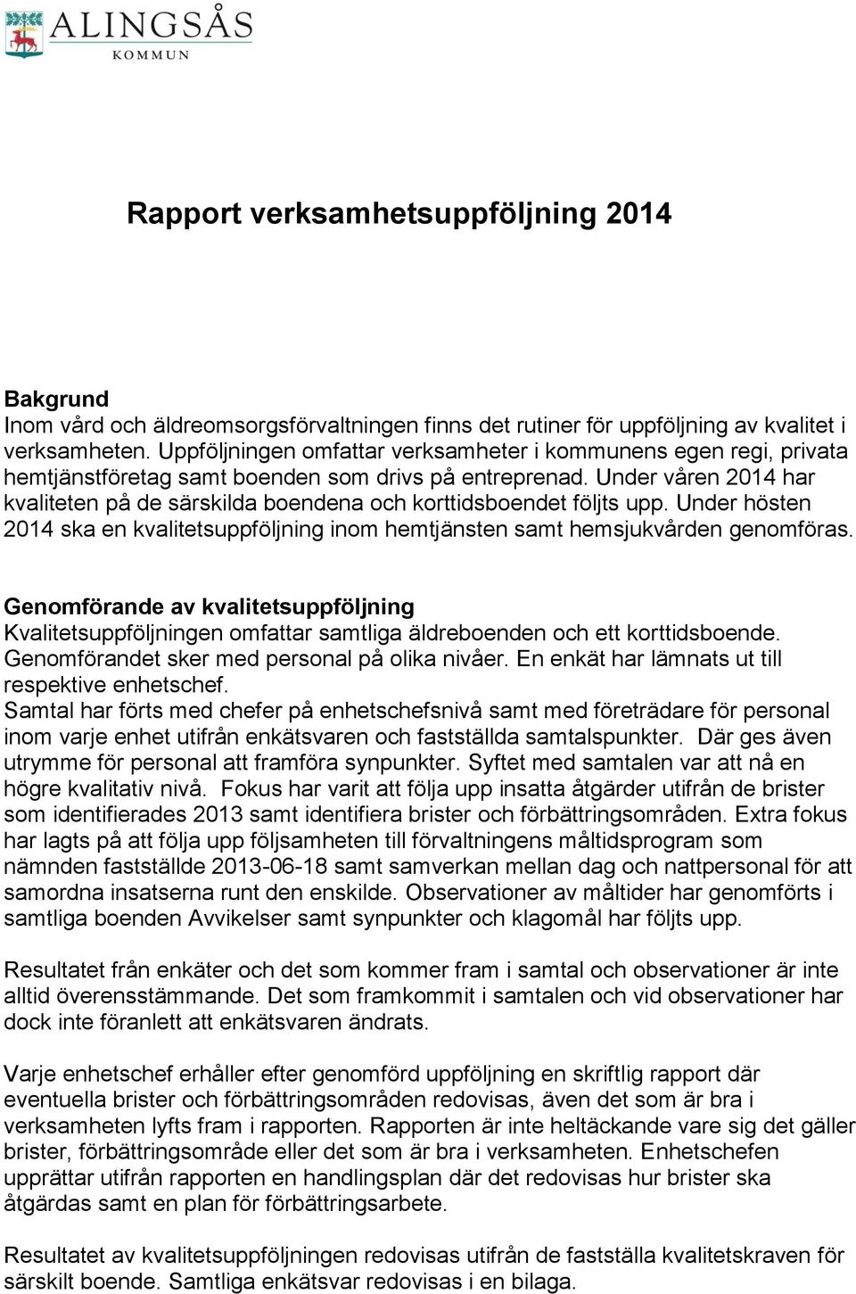 Under våren 2014 har kvaliteten på de särskilda boendena och korttidsboendet följts upp. Under hösten 2014 ska en kvalitetsuppföljning inom hemtjänsten samt hemsjukvården genomföras.