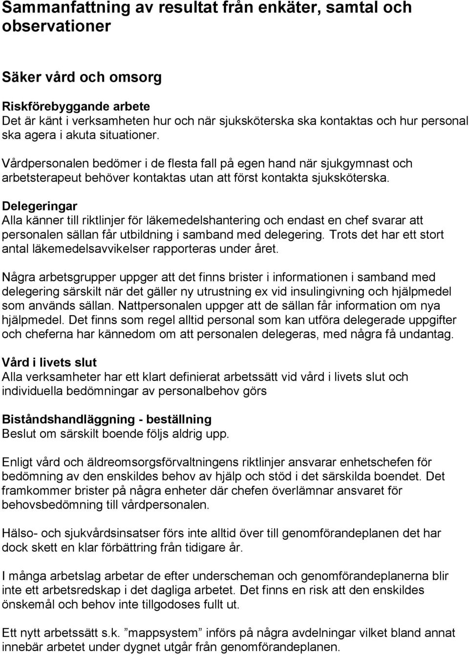 Delegeringar Alla känner till riktlinjer för läkemedelshantering och endast en chef svarar att personalen sällan får utbildning i samband med delegering.