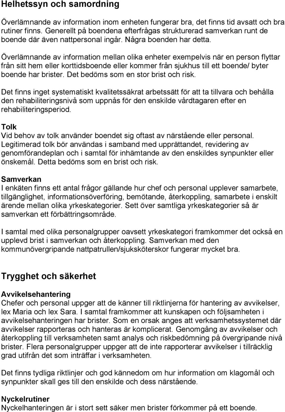 Överlämnande av information mellan olika enheter exempelvis när en person flyttar från sitt hem eller korttidsboende eller kommer från sjukhus till ett boende/ byter boende har brister.