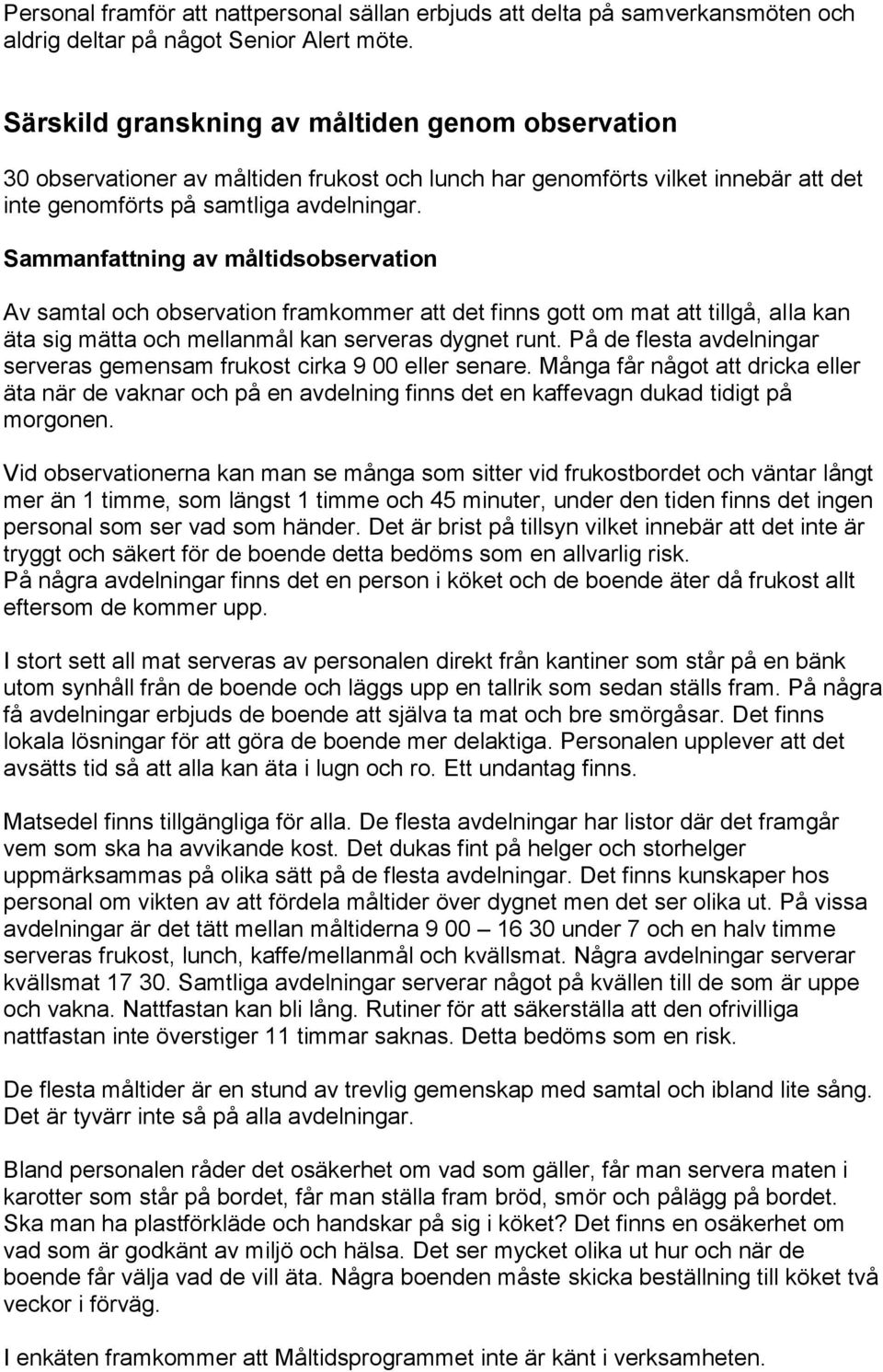 Sammanfattning av måltidsobservation Av samtal och observation framkommer att det finns gott om mat att tillgå, alla kan äta sig mätta och mellanmål kan serveras dygnet runt.