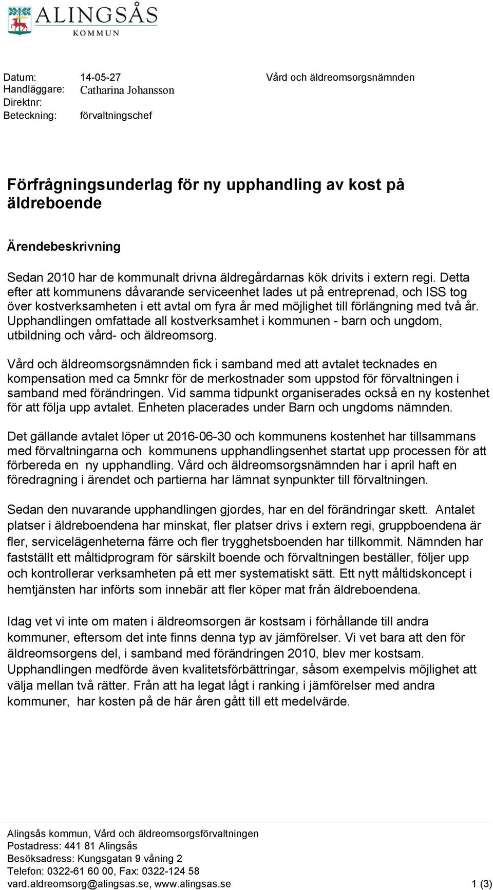 Detta efter att kommunens dåvarande serviceenhet lades ut på entreprenad, och ISS tog över kostverksamheten i ett avtal om fyra år med möjlighet till förlängning med två år.