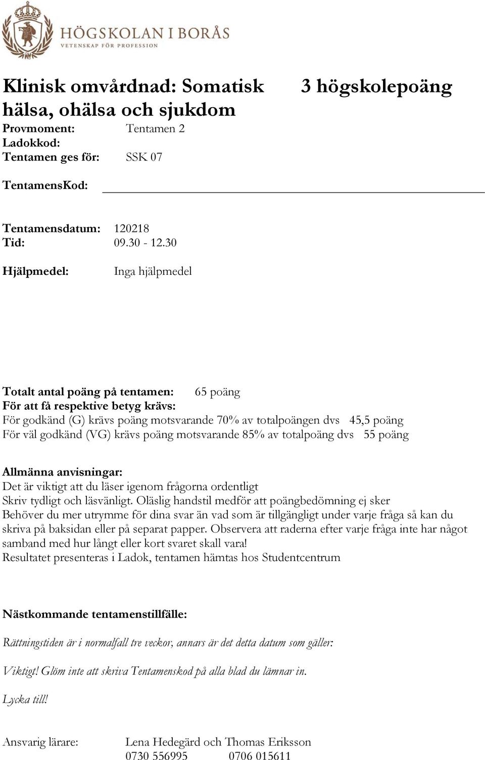 (VG) krävs poäng motsvarande 85% av totalpoäng dvs 55 poäng Allmänna anvisningar: Det är viktigt att du läser igenom frågorna ordentligt Skriv tydligt och läsvänligt.
