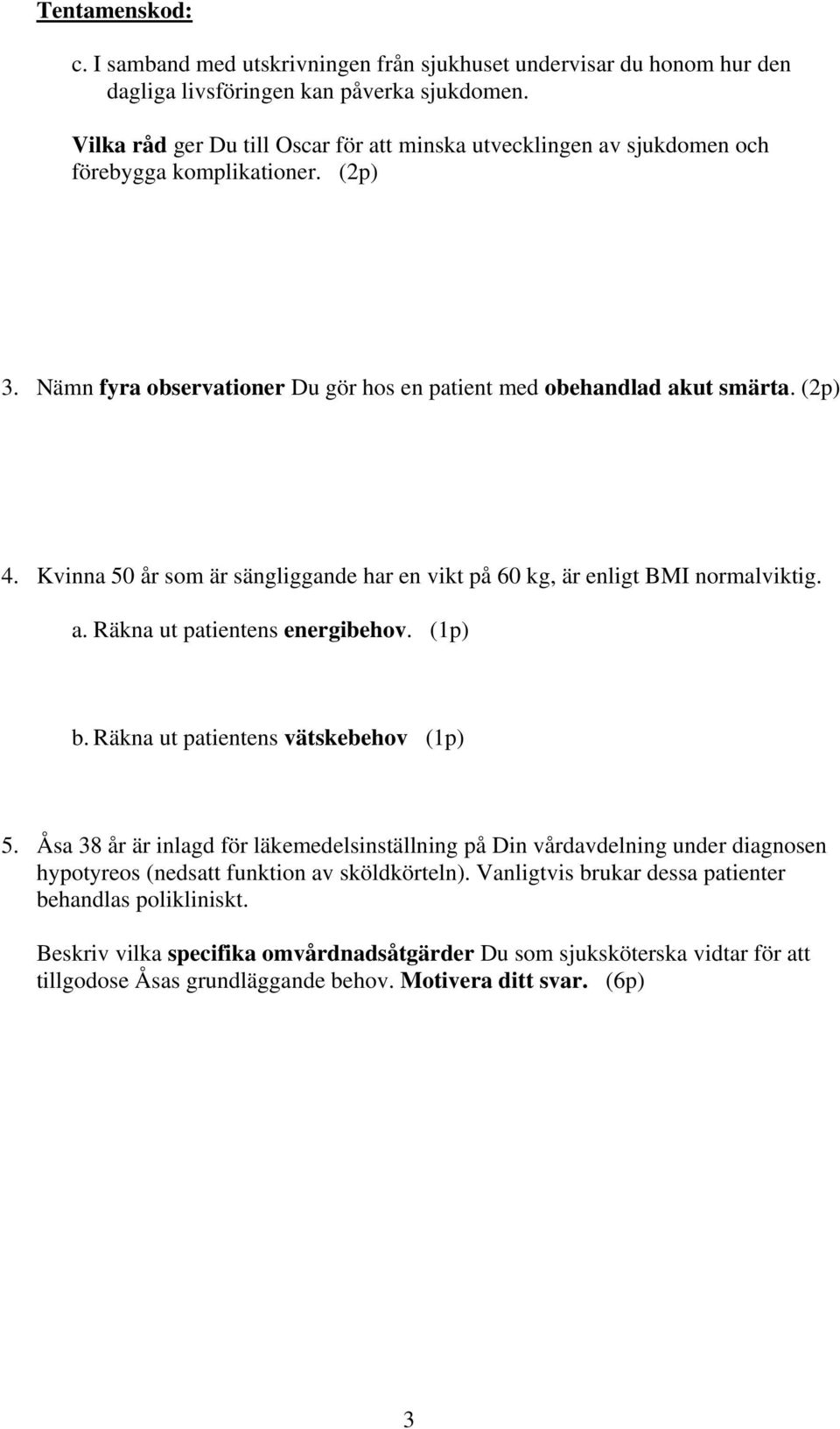 Kvinna 50 år som är sängliggande har en vikt på 60 kg, är enligt BMI normalviktig. a. Räkna ut patientens energibehov. (1p) b. Räkna ut patientens vätskebehov (1p) 5.