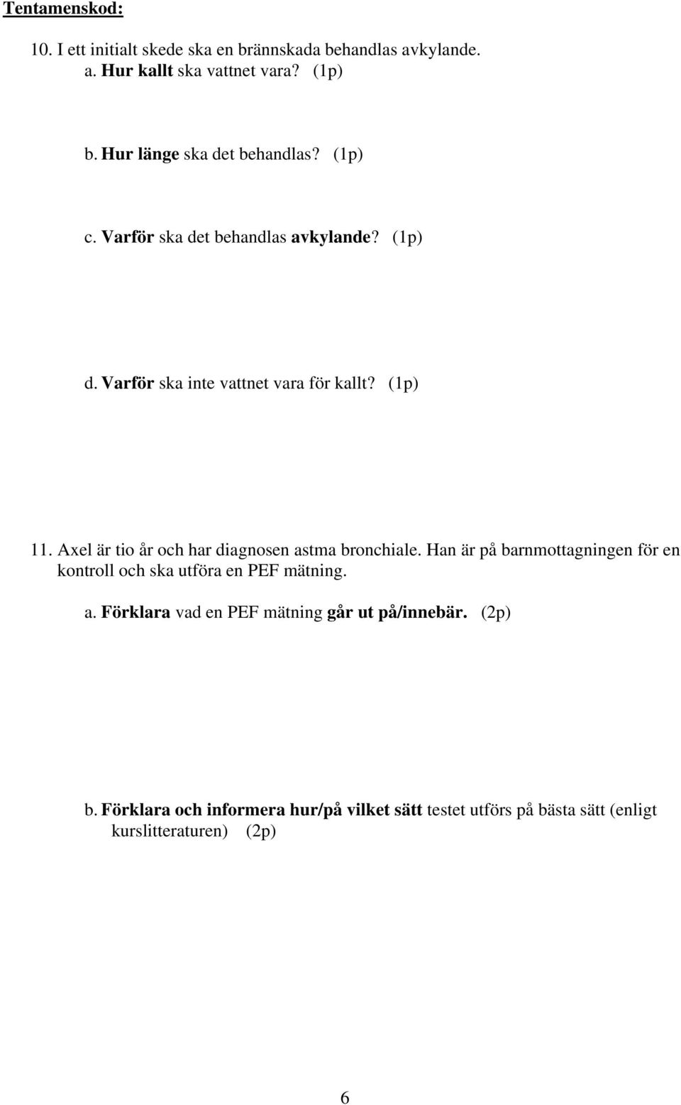 Axel är tio år och har diagnosen astma bronchiale. Han är på barnmottagningen för en kontroll och ska utföra en PEF mätning. a. Förklara vad en PEF mätning går ut på/innebär.